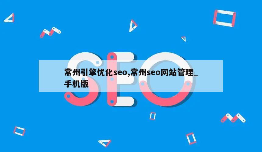 常州引擎优化seo,常州seo网站管理_手机版