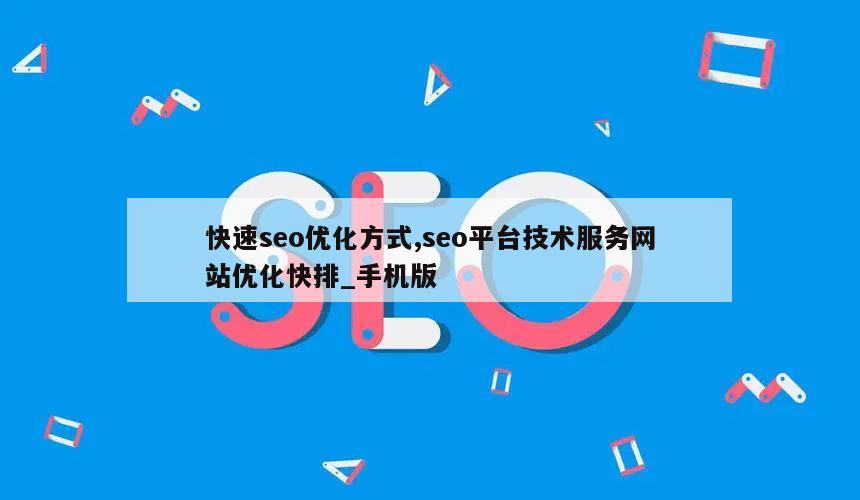 快速seo优化方式,seo平台技术服务网站优化快排_手机版