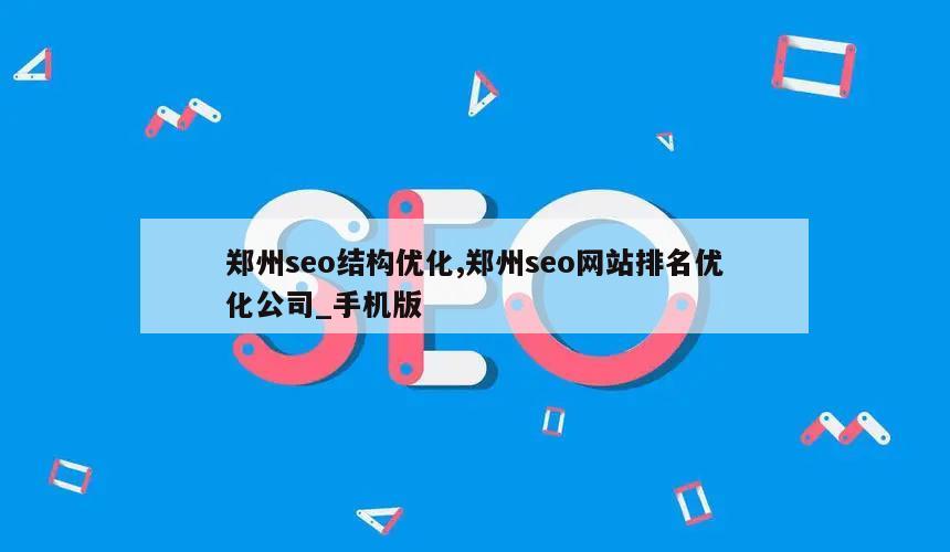 郑州seo结构优化,郑州seo网站排名优化公司_手机版