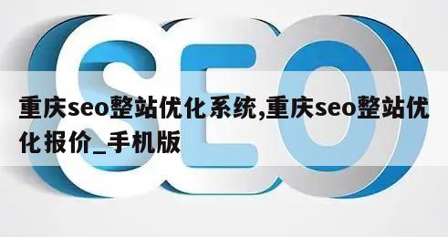 重庆seo整站优化系统,重庆seo整站优化报价_手机版