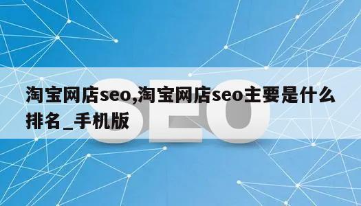 淘宝网店seo,淘宝网店seo主要是什么排名_手机版