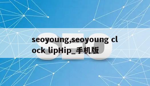 seoyoung,seoyoung clock lipHip_手机版