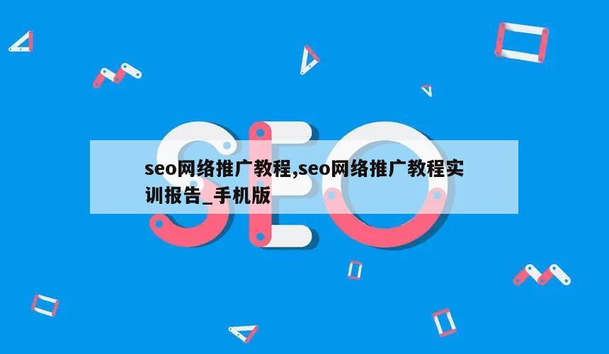 seo网络推广教程,seo网络推广教程实训报告_手机版