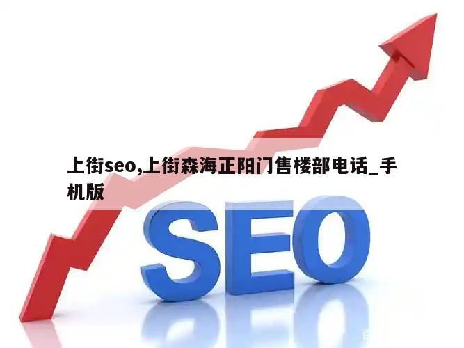 上街seo,上街森海正阳门售楼部电话_手机版