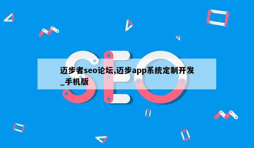 迈步者seo论坛,迈步app系统定制开发_手机版