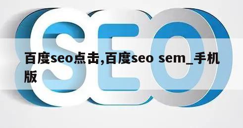 百度seo点击,百度seo sem_手机版