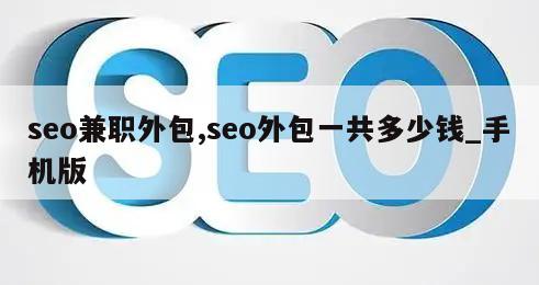 seo兼职外包,seo外包一共多少钱_手机版