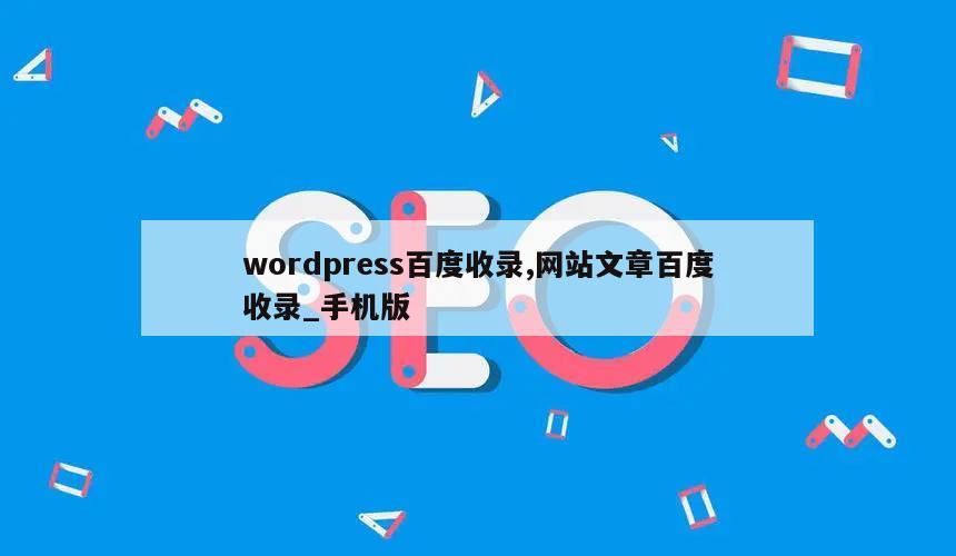 wordpress百度收录,网站文章百度收录_手机版