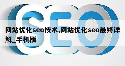 网站优化seo技术,网站优化seo最终详解_手机版