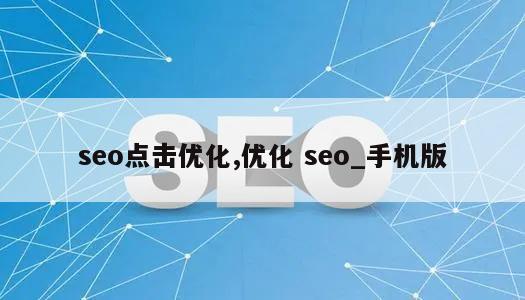 seo点击优化,优化 seo_手机版