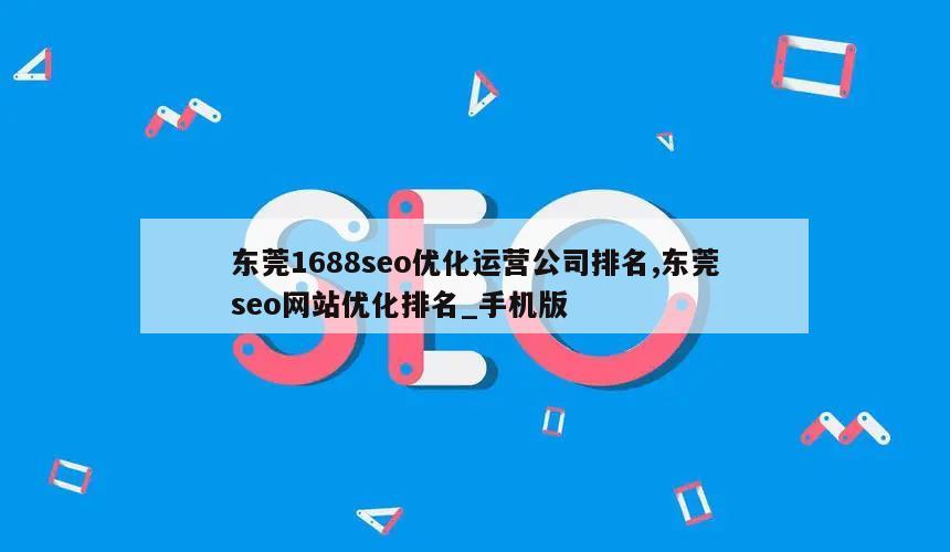 东莞1688seo优化运营公司排名