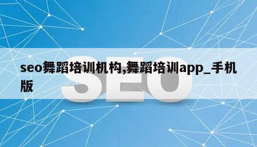 seo舞蹈培训机构,舞蹈培训app_手机版