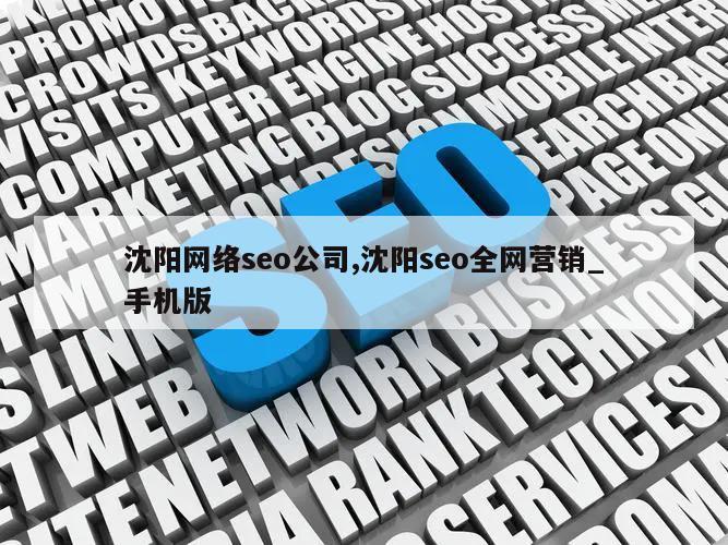 沈阳网络seo公司,沈阳seo全网营销_手机版