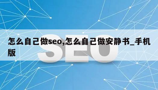 怎么自己做seo,怎么自己做安静书_手机版