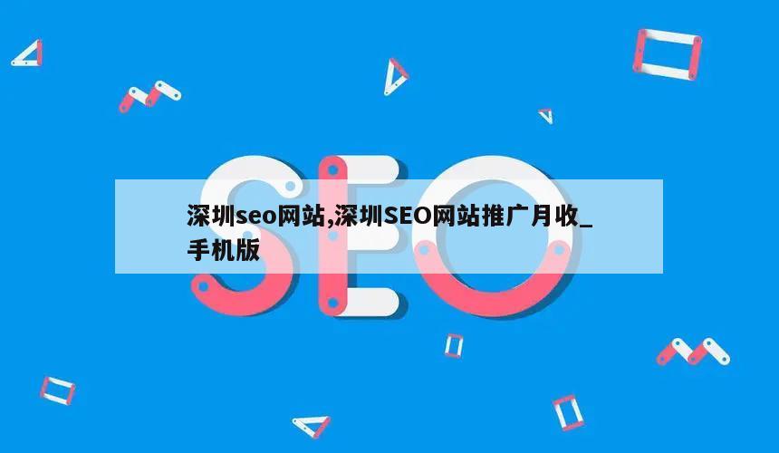 深圳seo网站,深圳SEO网站推广月收_手机版