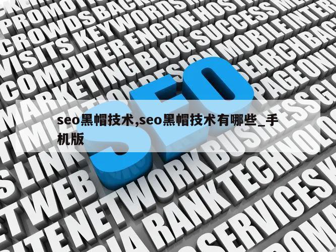 seo黑帽技术,seo黑帽技术有哪些_手机版