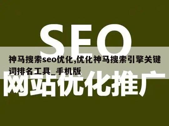 神马搜索seo优化,优化神马搜索引擎关键词排名工具_手机版