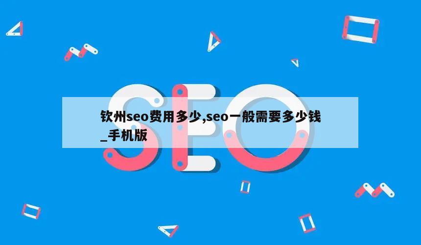 钦州seo费用多少,seo一般需要多少钱_手机版