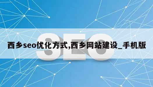 西乡seo优化方式,西乡网站建设_手机版