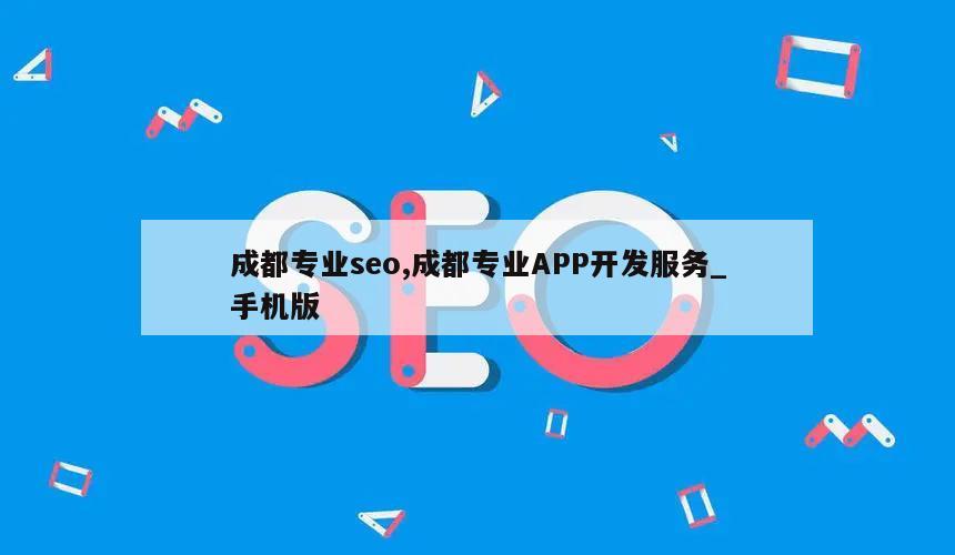 成都专业seo,成都专业APP开发服务_手机版