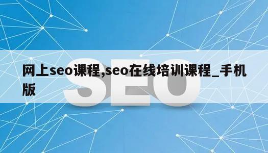 网上seo课程,seo在线培训课程_手机版