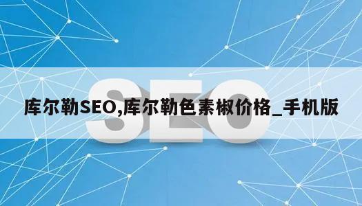 库尔勒SEO,库尔勒色素椒价格_手机版