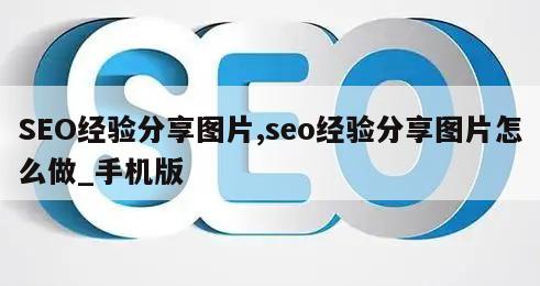 SEO经验分享图片,seo经验分享图片怎么做_手机版