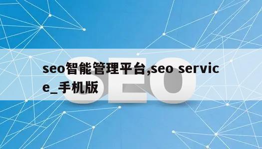 seo智能管理平台,seo service_手机版