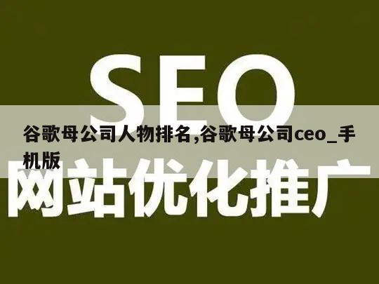 谷歌母公司人物排名,谷歌母公司ceo_手机版