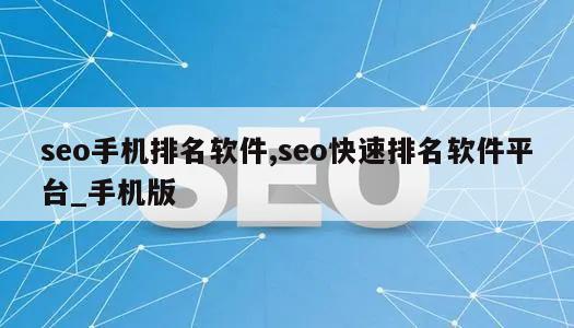 seo手机排名软件,seo快速排名软件平台_手机版