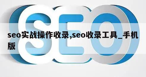 seo实战操作收录,seo收录工具_手机版