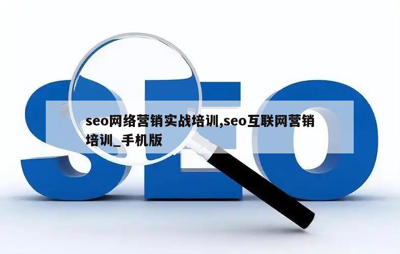 seo网络营销实战培训,seo互联网营销培训_手机版