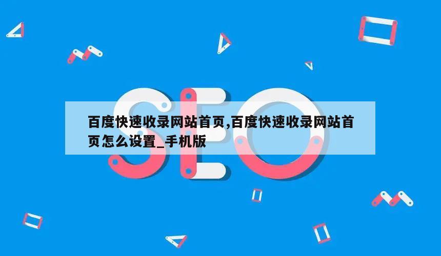 百度快速收录网站首页,百度快速收录网站首页怎么设置_手机版