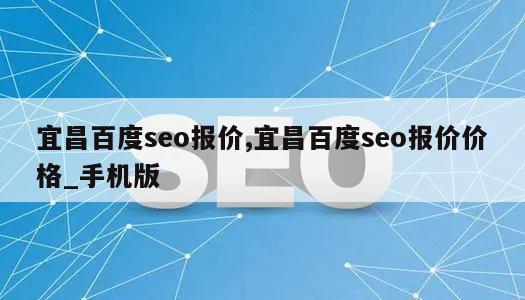 宜昌百度seo报价,宜昌百度seo报价价格_手机版