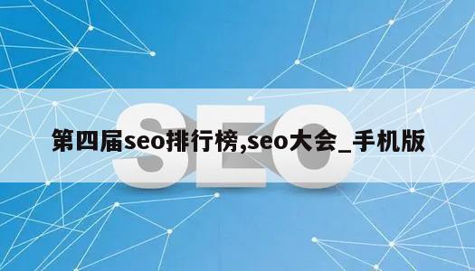 第四届seo排行榜,seo大会_手机版