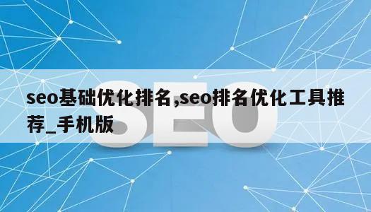 seo基础优化排名,seo排名优化工具推荐_手机版