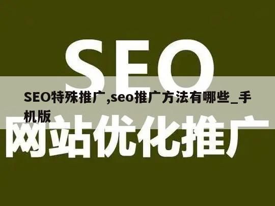 SEO特殊推广,seo推广方法有哪些_手机版