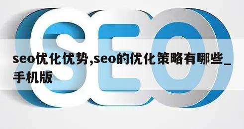 seo优化优势,seo的优化策略有哪些_手机版