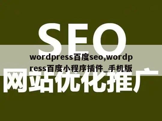 wordpress百度seo,wordpress百度小程序插件_手机版