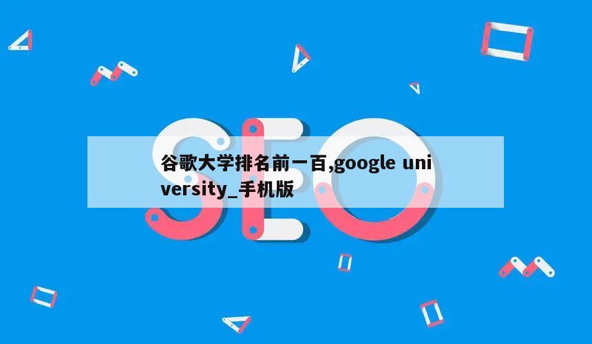 谷歌大学排名前一百,google university_手机版