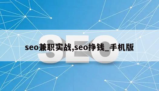 seo兼职实战,seo挣钱_手机版