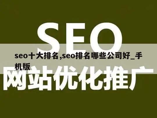 seo十大排名,seo排名哪些公司好_手机版