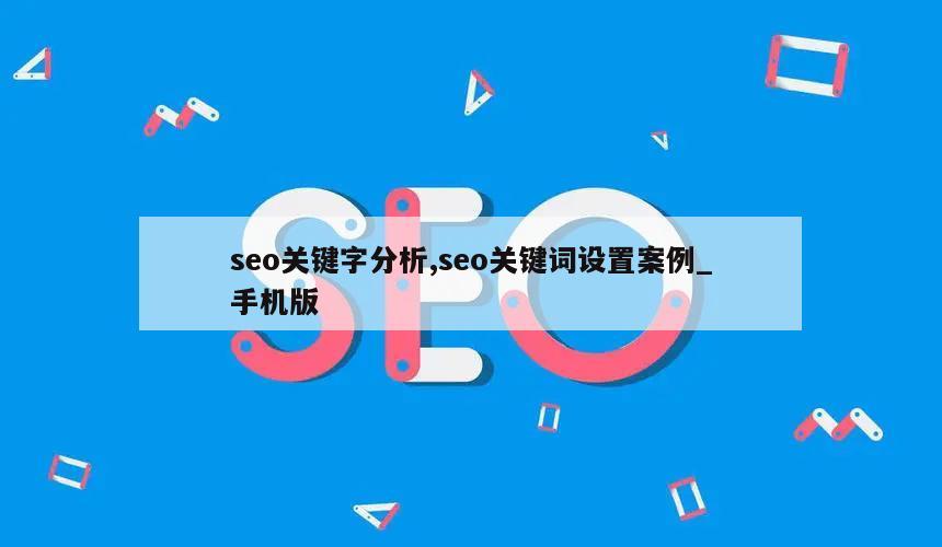 seo关键字分析,seo关键词设置案例_手机版