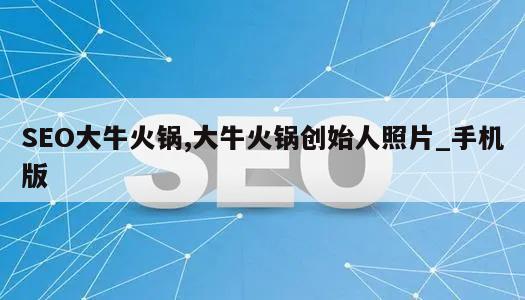 SEO大牛火锅,大牛火锅创始人照片_手机版