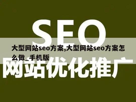 大型网站seo方案,大型网站seo方案怎么做_手机版