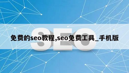 免费的seo教程,seo免费工具_手机版