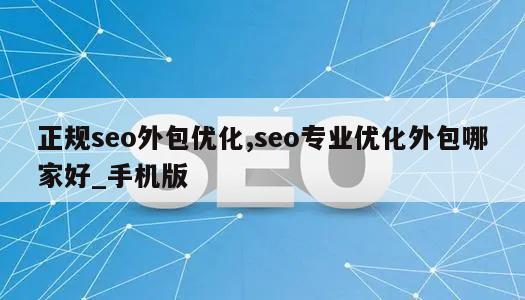 正规seo外包优化,seo专业优化外包哪家好_手机版