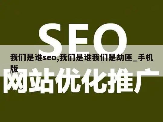 我们是谁seo,我们是谁我们是劫匪_手机版