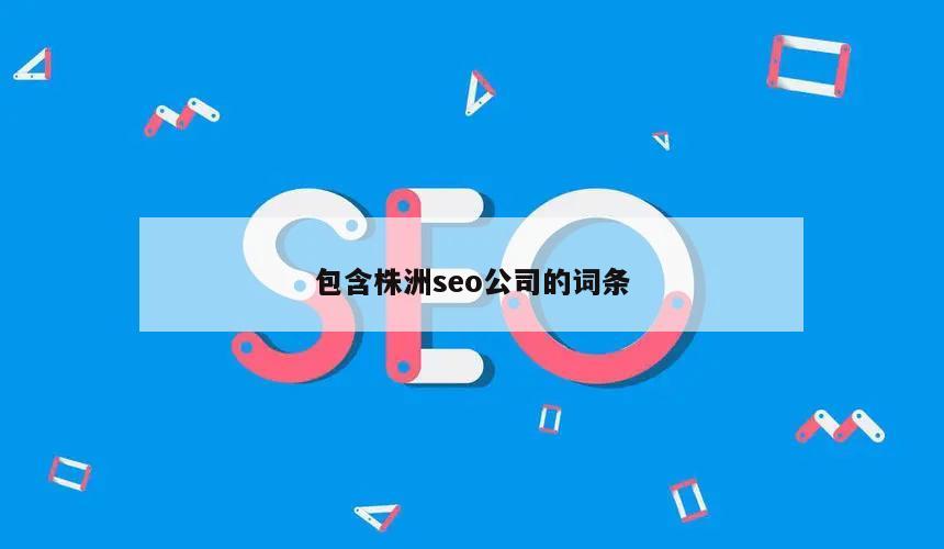 包含株洲seo公司的词条