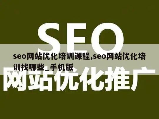 seo网站优化培训课程,seo网站优化培训找哪些_手机版